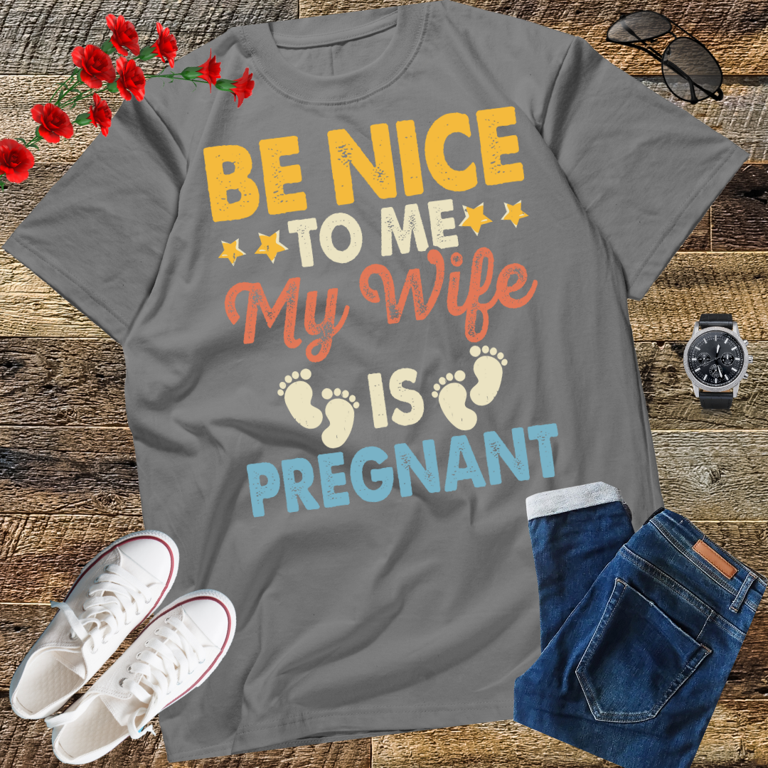 Be Nice To Me My Wife Is Pregnant T-Shirt Funny Dad Tee Him T-Shirt Family t-shirt