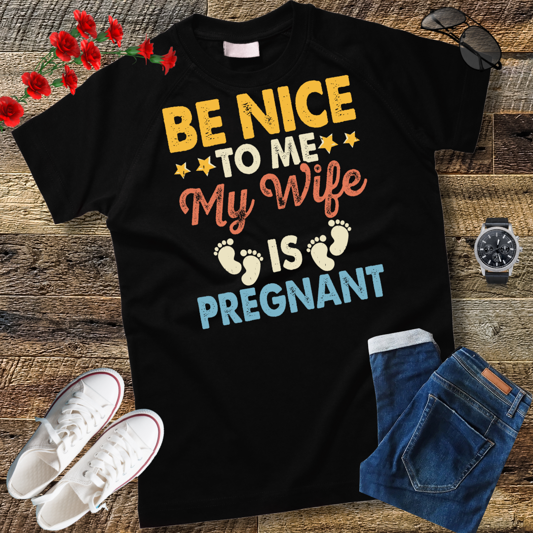 Be Nice To Me My Wife Is Pregnant T-Shirt Funny Dad Tee Him T-Shirt Family t-shirt