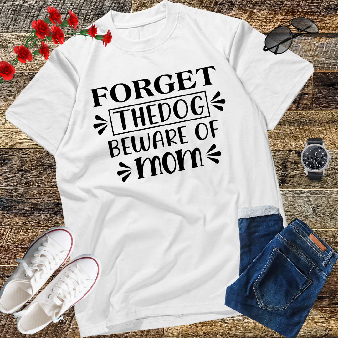 Forget the dog, beware of mom T-Shirt