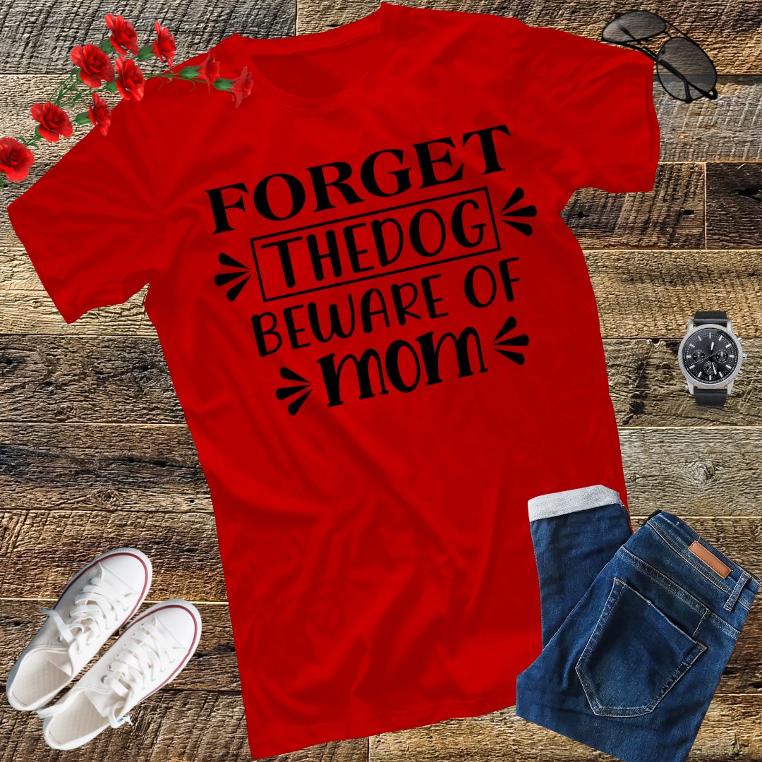 Forget the dog, beware of mom T-Shirt