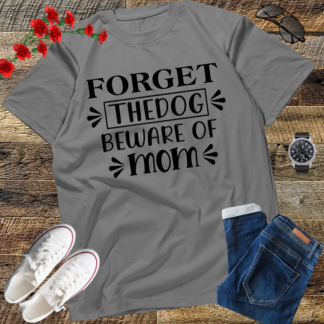 Forget the dog, beware of mom T-Shirt