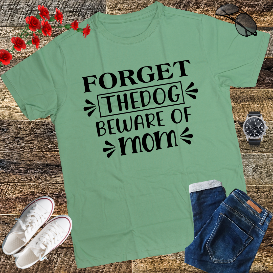Forget the dog, beware of mom T-Shirt