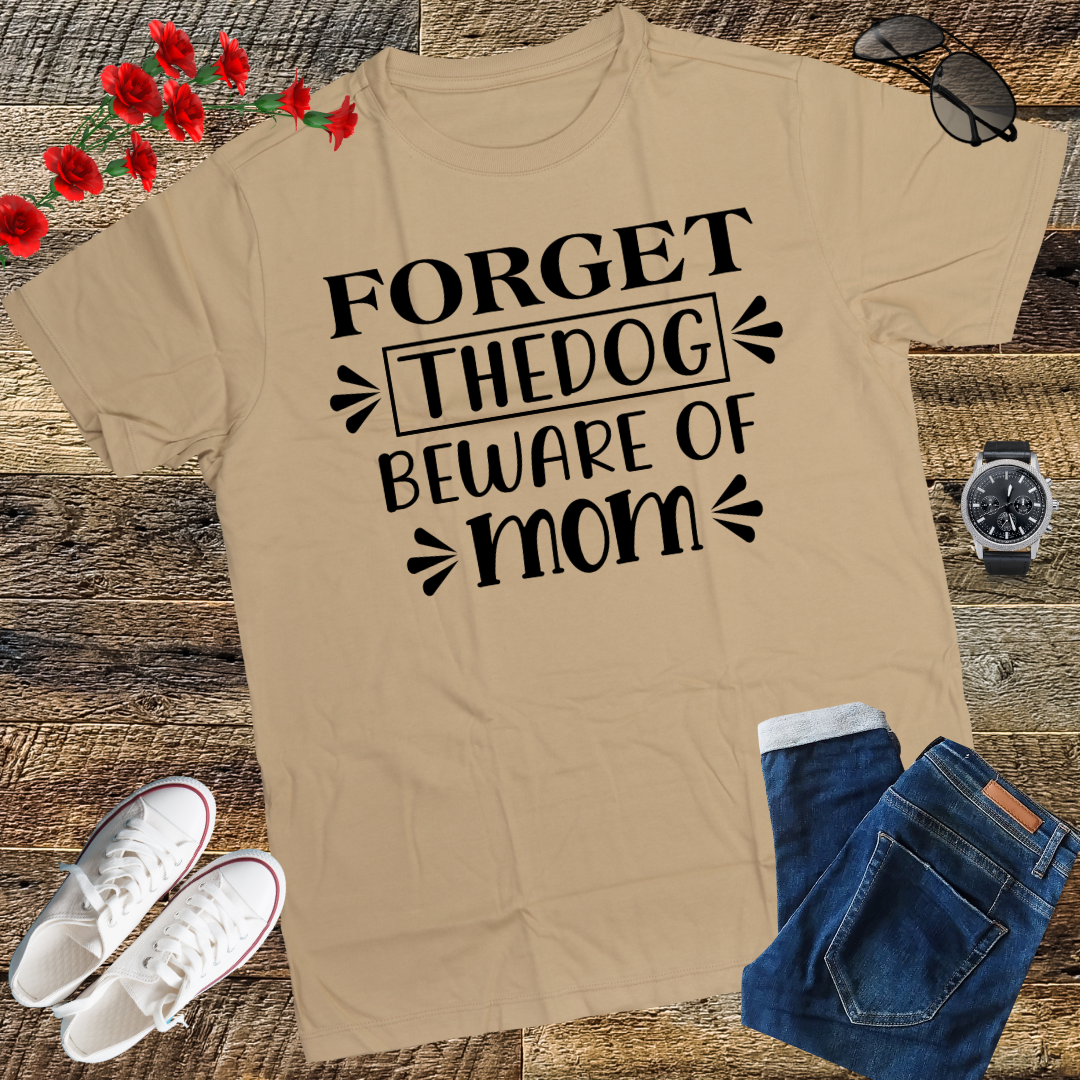 Forget the dog, beware of mom T-Shirt