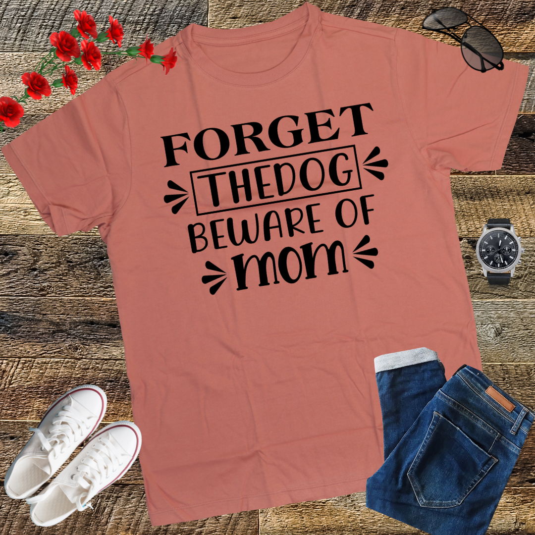 Forget the dog, beware of mom T-Shirt