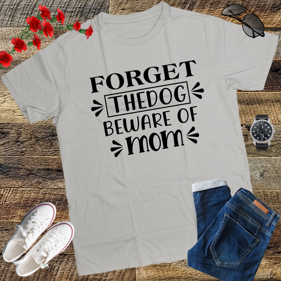 Forget the dog, beware of mom T-Shirt