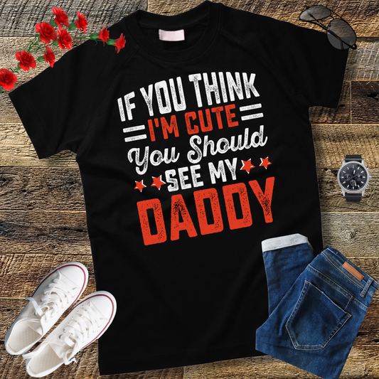 If you think I'm cute you should see my daddy T-Shirt  gift T-Shirt