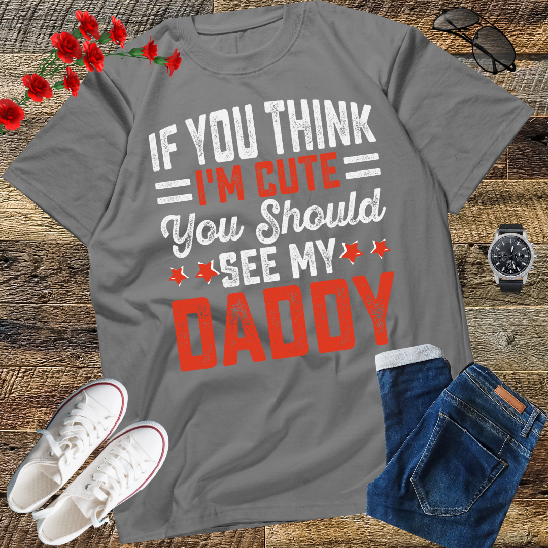 If you think I'm cute you should see my daddy T-Shirt  gift T-Shirt