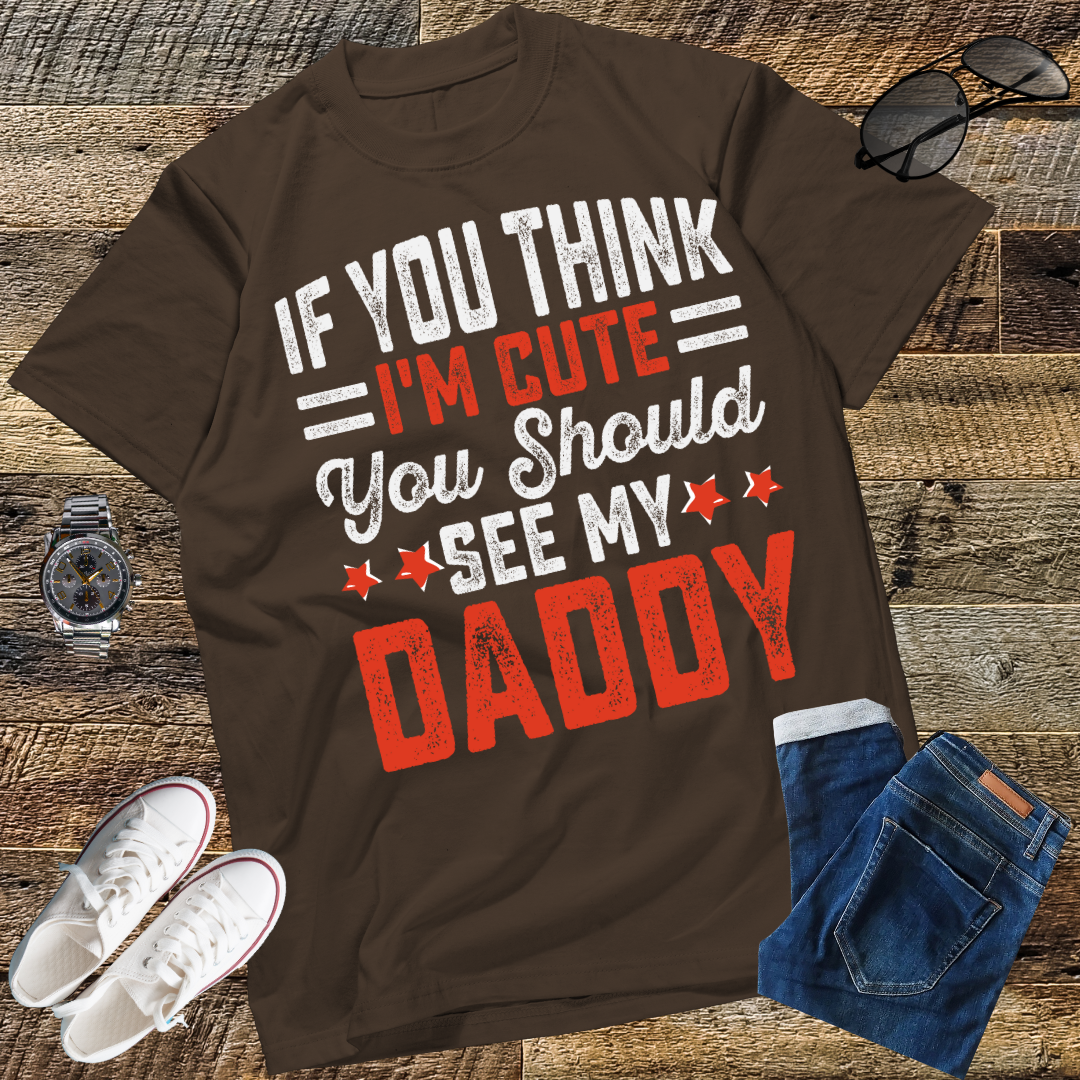 If you think I'm cute you should see my daddy T-Shirt  gift T-Shirt