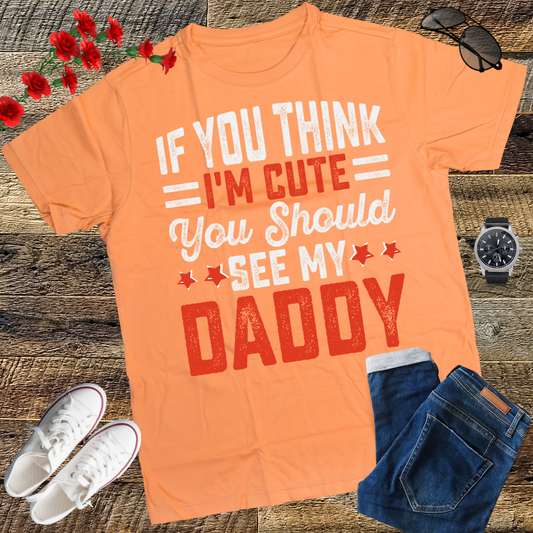 If you think I'm cute you should see my daddy T-Shirt  gift T-Shirt