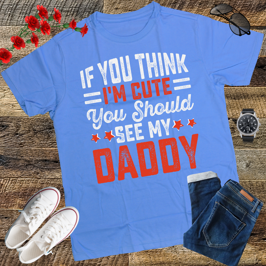If you think I'm cute you should see my daddy T-Shirt  gift T-Shirt
