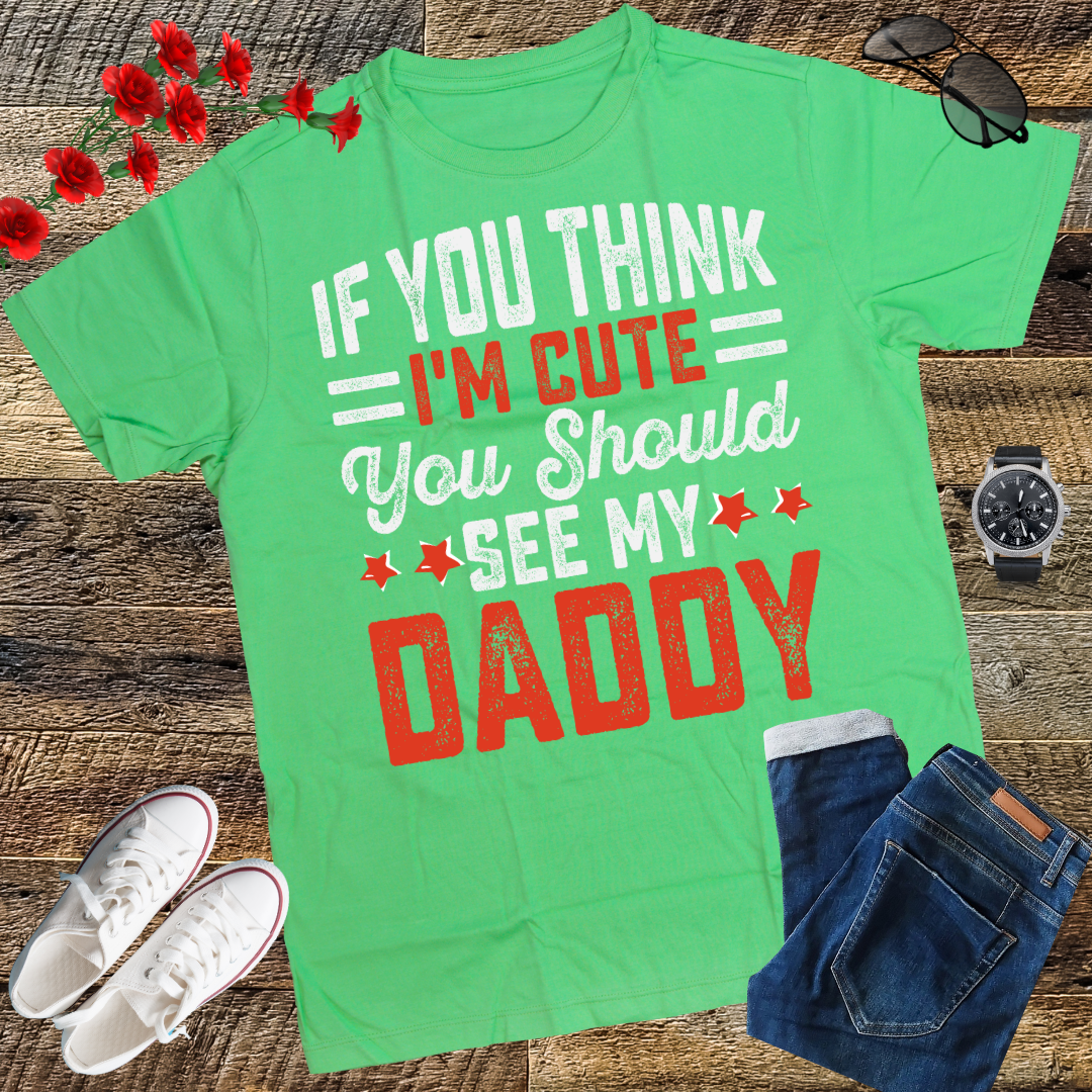 If you think I'm cute you should see my daddy T-Shirt  gift T-Shirt