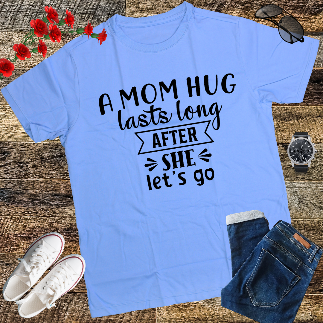 A mom hug lasts long after she lets go Mother's Day T-Shirt