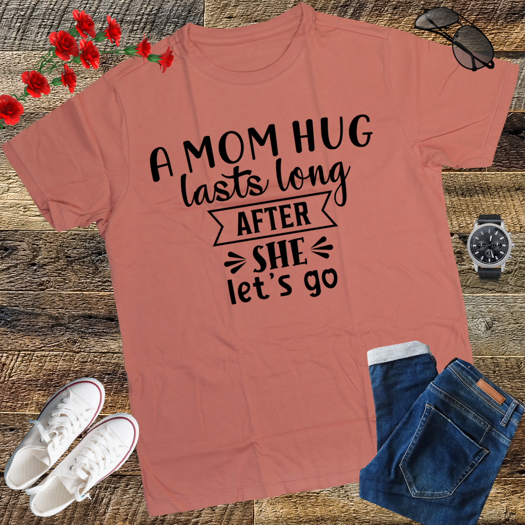 A mom hug lasts long after she lets go Mother's Day T-Shirt