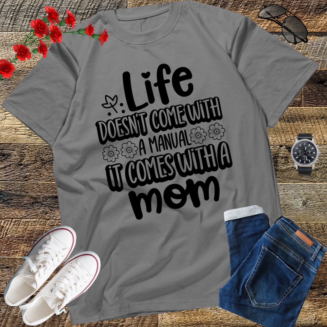 Life Doesn't Come With A Manual It Comes With A Mom T-Shirt