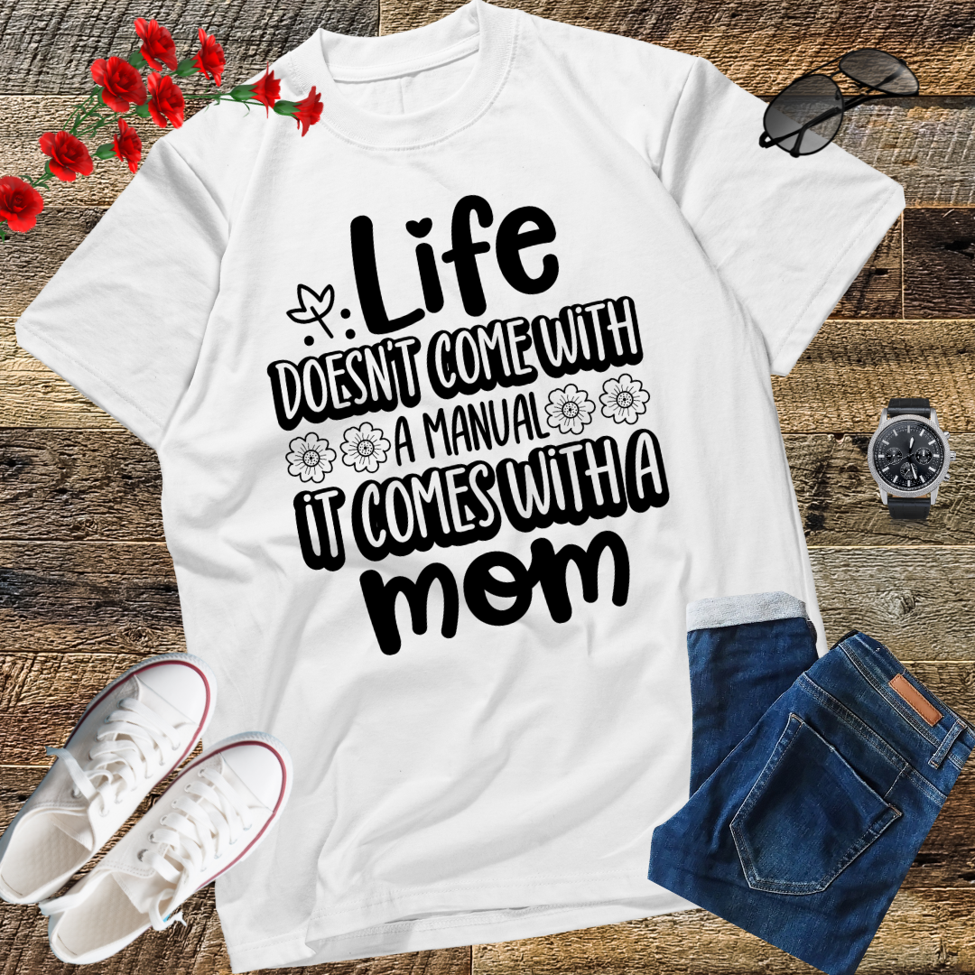 Life Doesn't Come With A Manual It Comes With A Mom T-Shirt