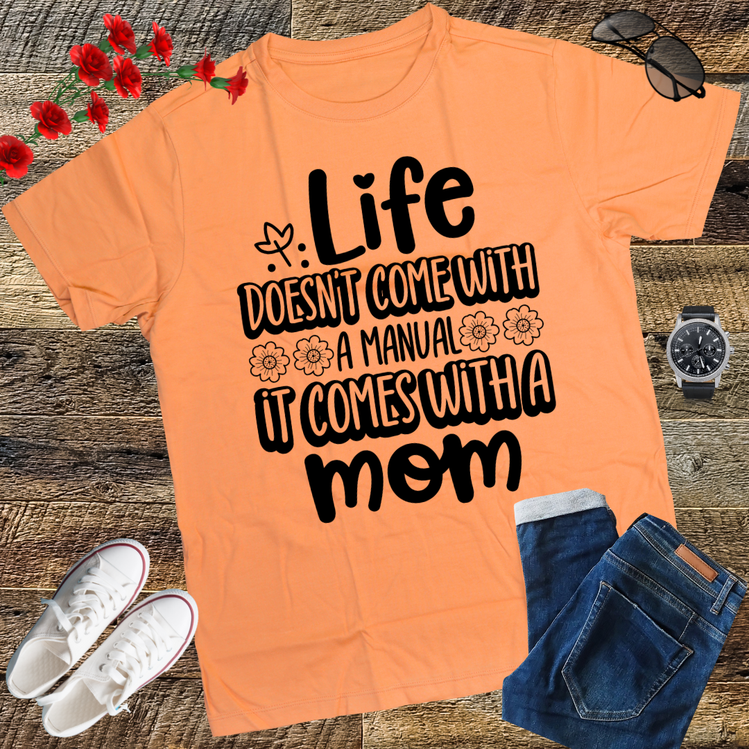 Life Doesn't Come With A Manual It Comes With A Mom T-Shirt