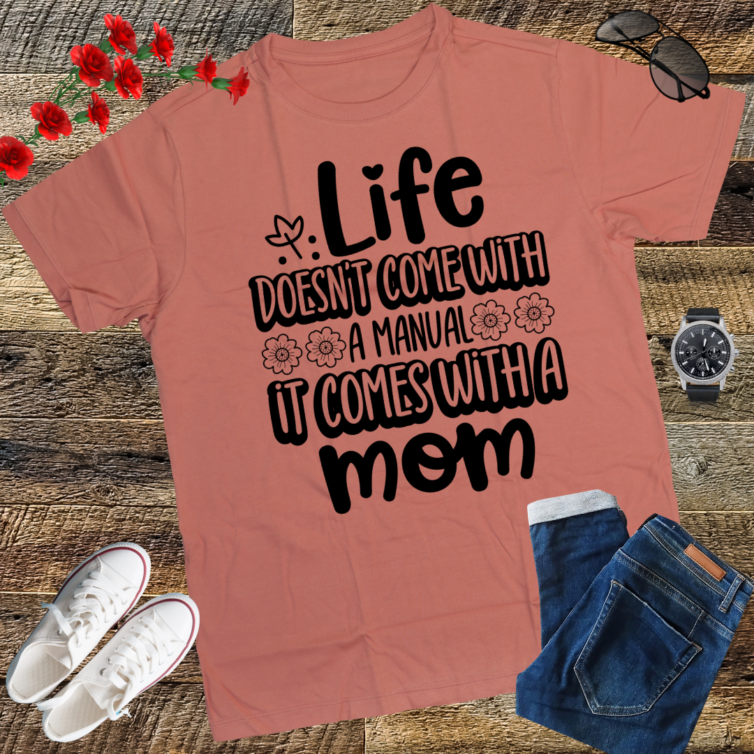 Life Doesn't Come With A Manual It Comes With A Mom T-Shirt
