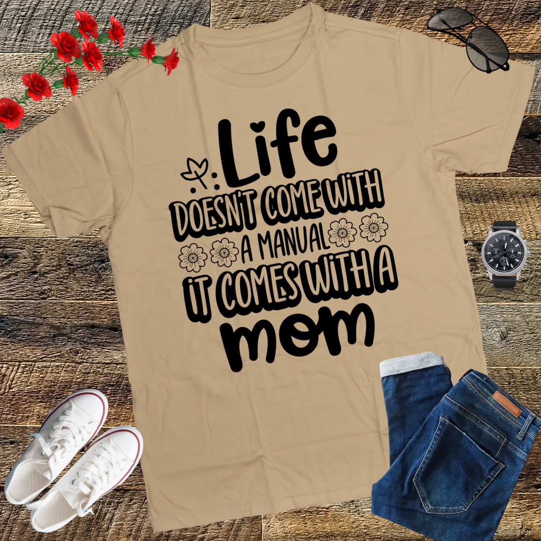 Life Doesn't Come With A Manual It Comes With A Mom T-Shirt