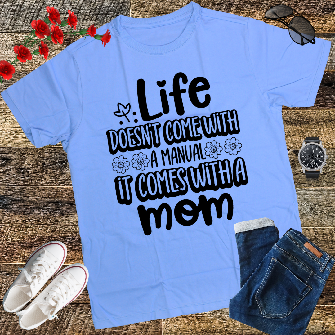 Life Doesn't Come With A Manual It Comes With A Mom T-Shirt