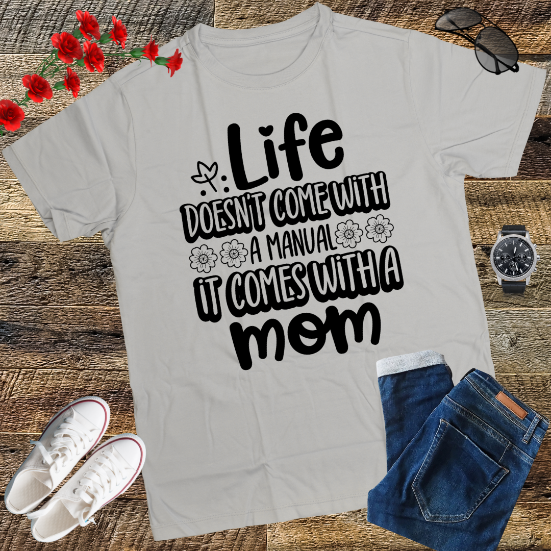 Life Doesn't Come With A Manual It Comes With A Mom T-Shirt