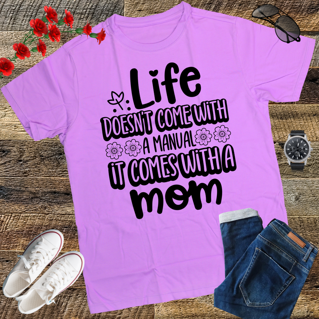 Life Doesn't Come With A Manual It Comes With A Mom T-Shirt