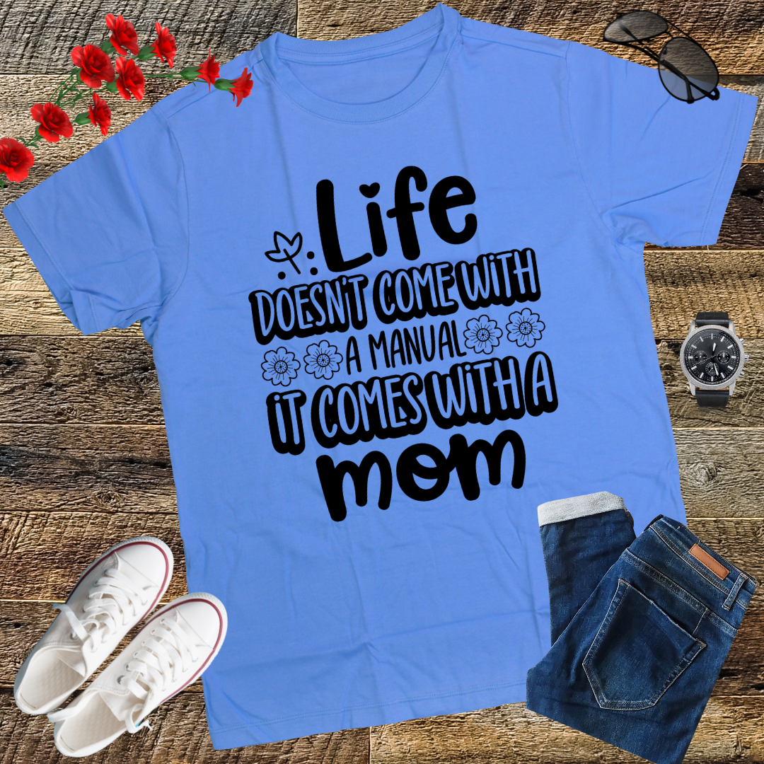 Life Doesn't Come With A Manual It Comes With A Mom T-Shirt