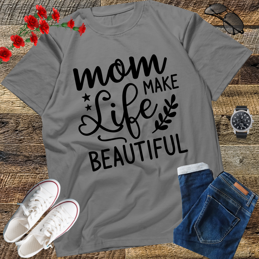Moms Make Life Beautiful Shirt, Mother's Day, Mother's Day Gift, Mom Shirts, Funny Mom Shirts, Mom Tees, Mother Shirts, Cute Mom Shirts