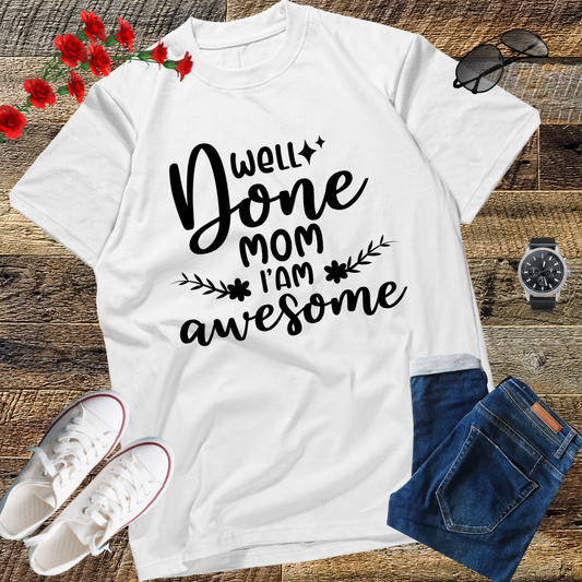 Well Done Mom I'm Awesome T-Shirt gift shirt top tees