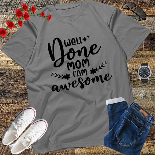 Well Done Mom I'm Awesome T-Shirt gift shirt top tees