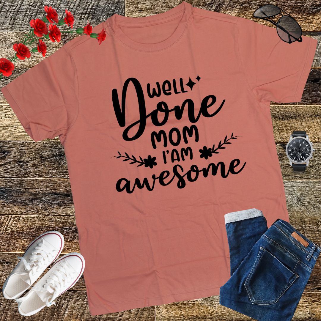 Well Done Mom I'm Awesome T-Shirt gift shirt top tees
