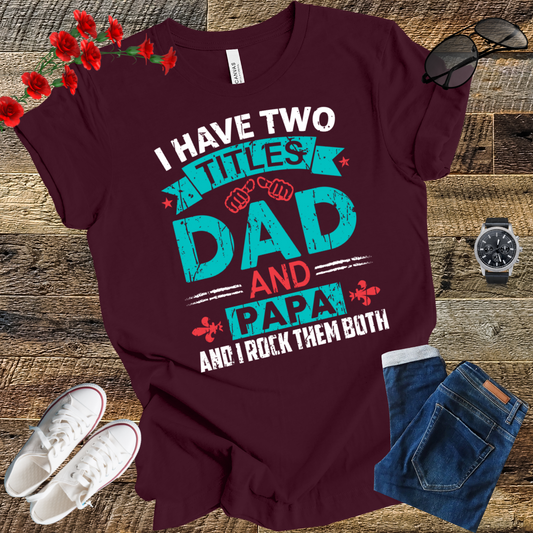 I have tow titles DAD and PAPA and i rock them both  T Shirt