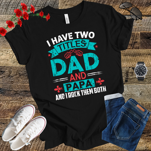 I have tow titles DAD and PAPA and i rock them both  T Shirt
