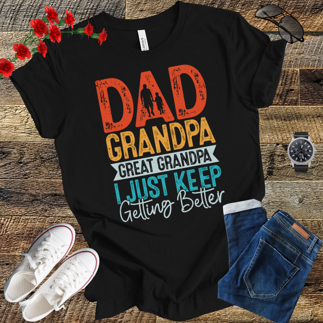 Dad grandpa great grandpa i just keep gitting better T Shirt