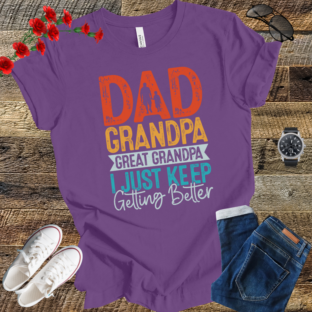Dad grandpa great grandpa i just keep gitting better T Shirt