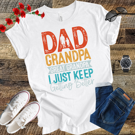 Dad grandpa great grandpa i just keep gitting better T Shirt