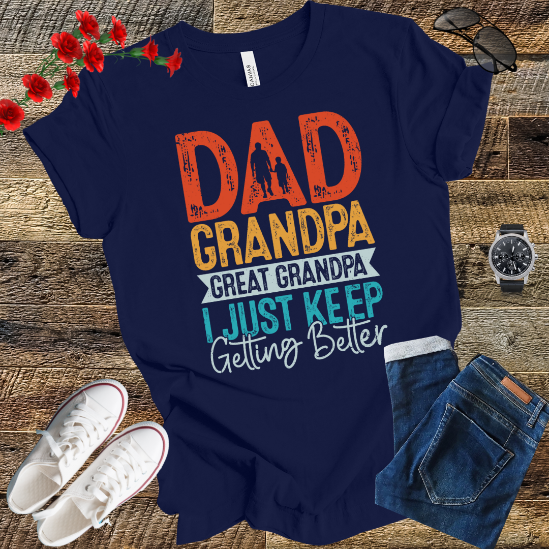 Dad grandpa great grandpa i just keep gitting better T Shirt