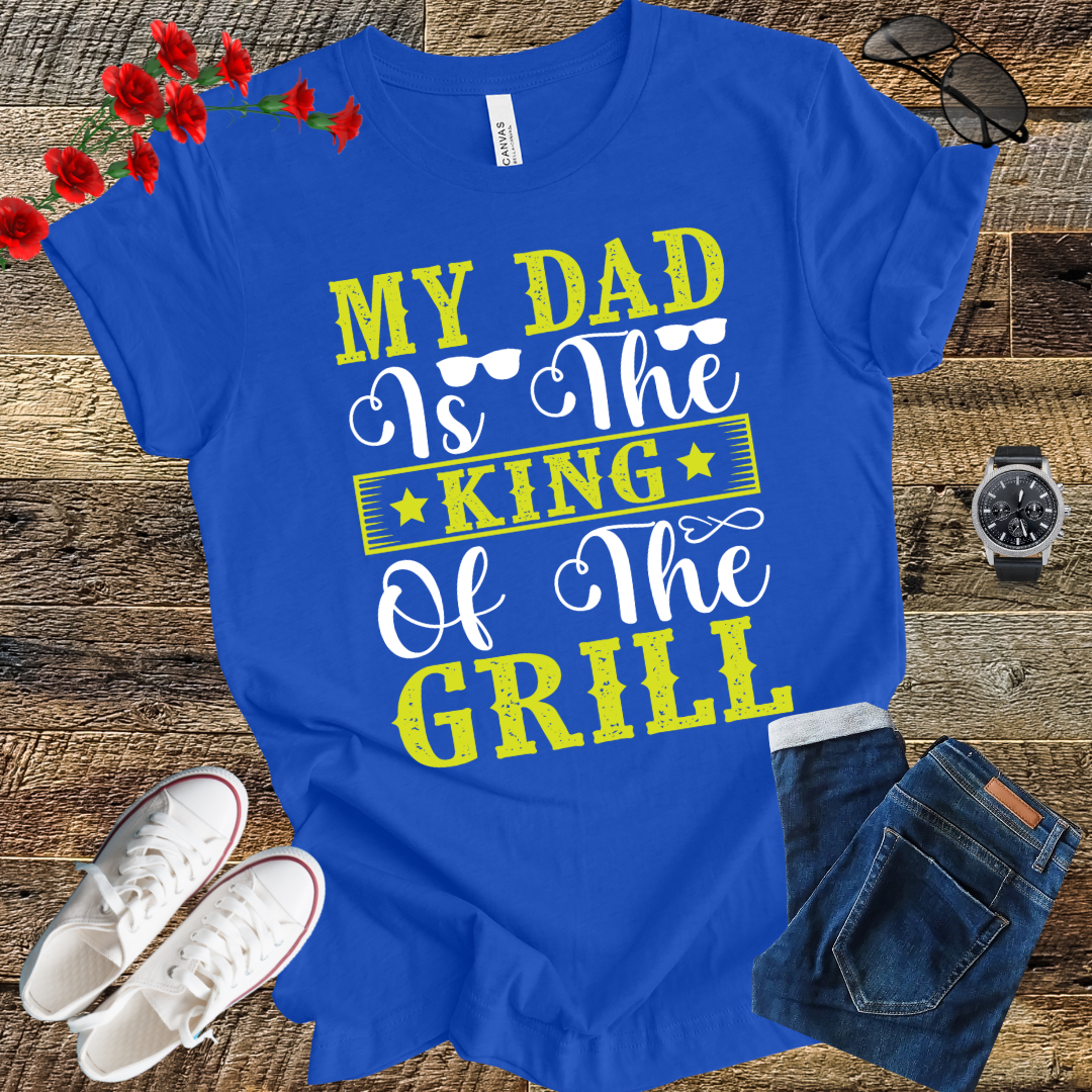 My Dad is the Kind of the Grill T Shirt