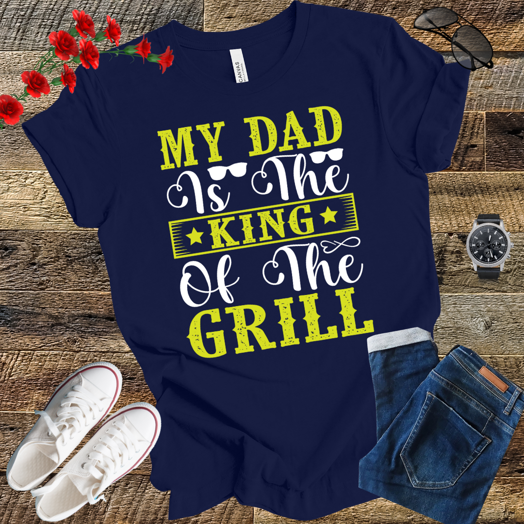 My Dad is the Kind of the Grill T Shirt
