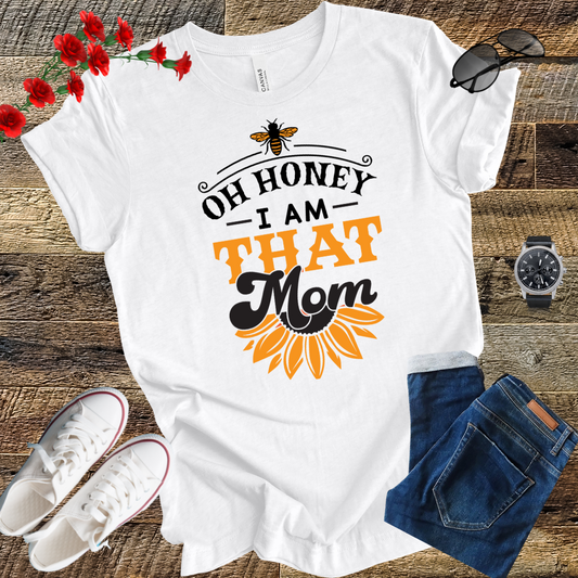 Oh Honey I Am That Mom - Honey Bee T Shirt