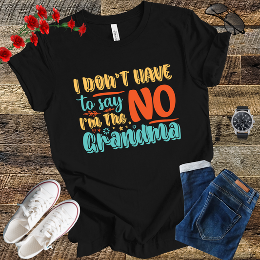 I DON'T HAVE to SAY NO I'M the GRANDMA T Shirt