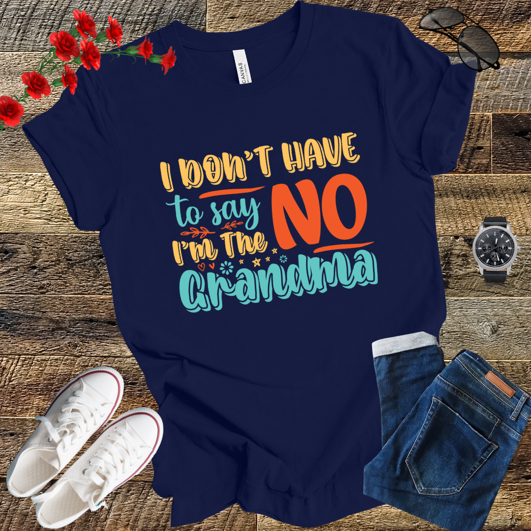 I DON'T HAVE to SAY NO I'M the GRANDMA T Shirt