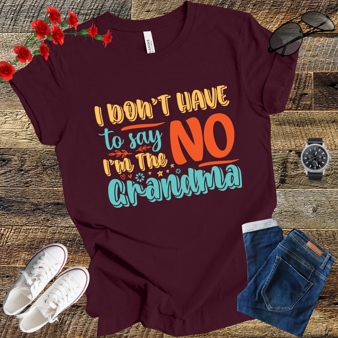 I DON'T HAVE to SAY NO I'M the GRANDMA T Shirt