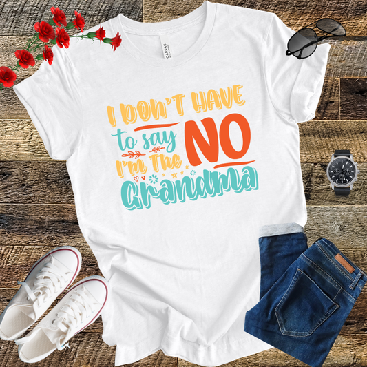 I DON'T HAVE to SAY NO I'M the GRANDMA T Shirt