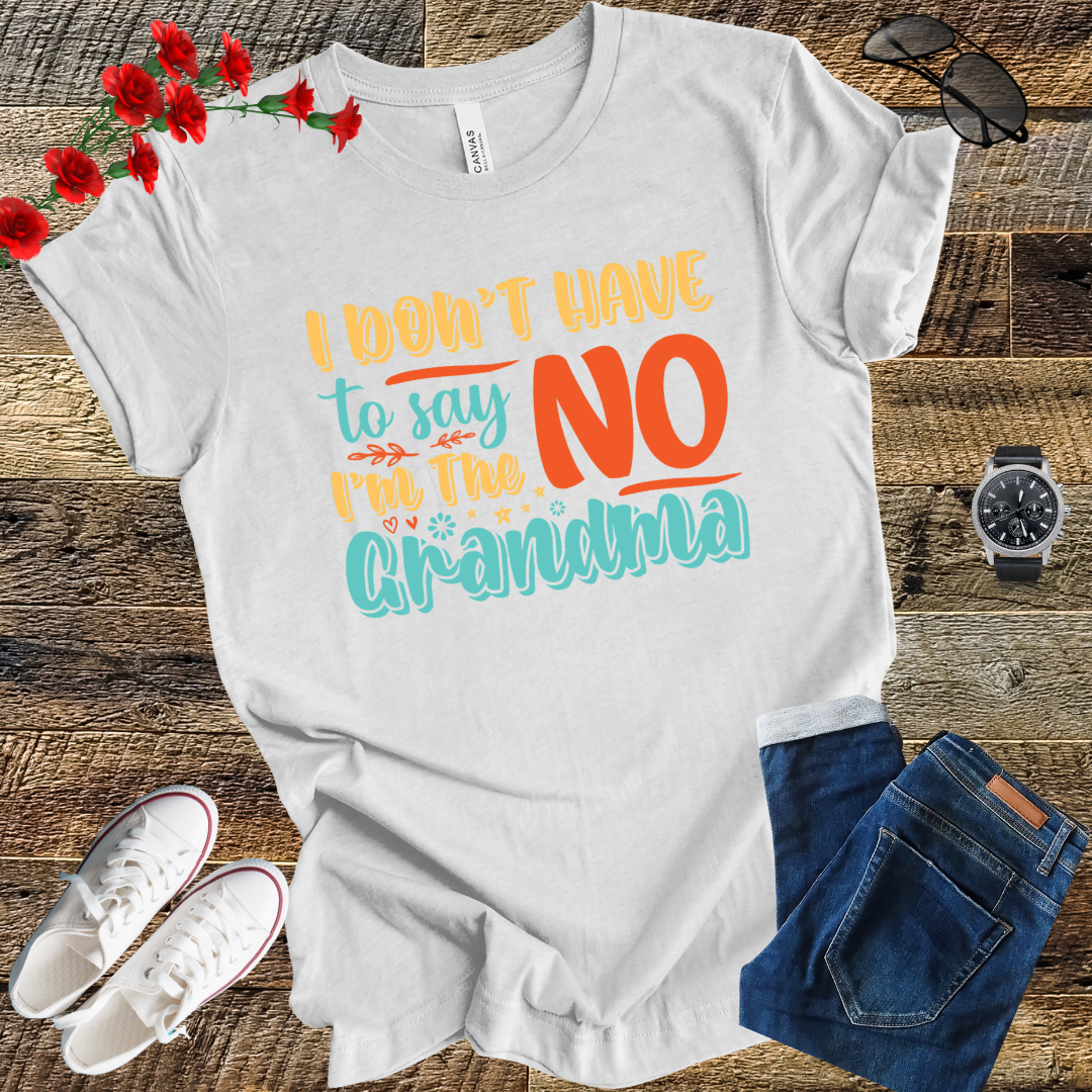 I DON'T HAVE to SAY NO I'M the GRANDMA T Shirt