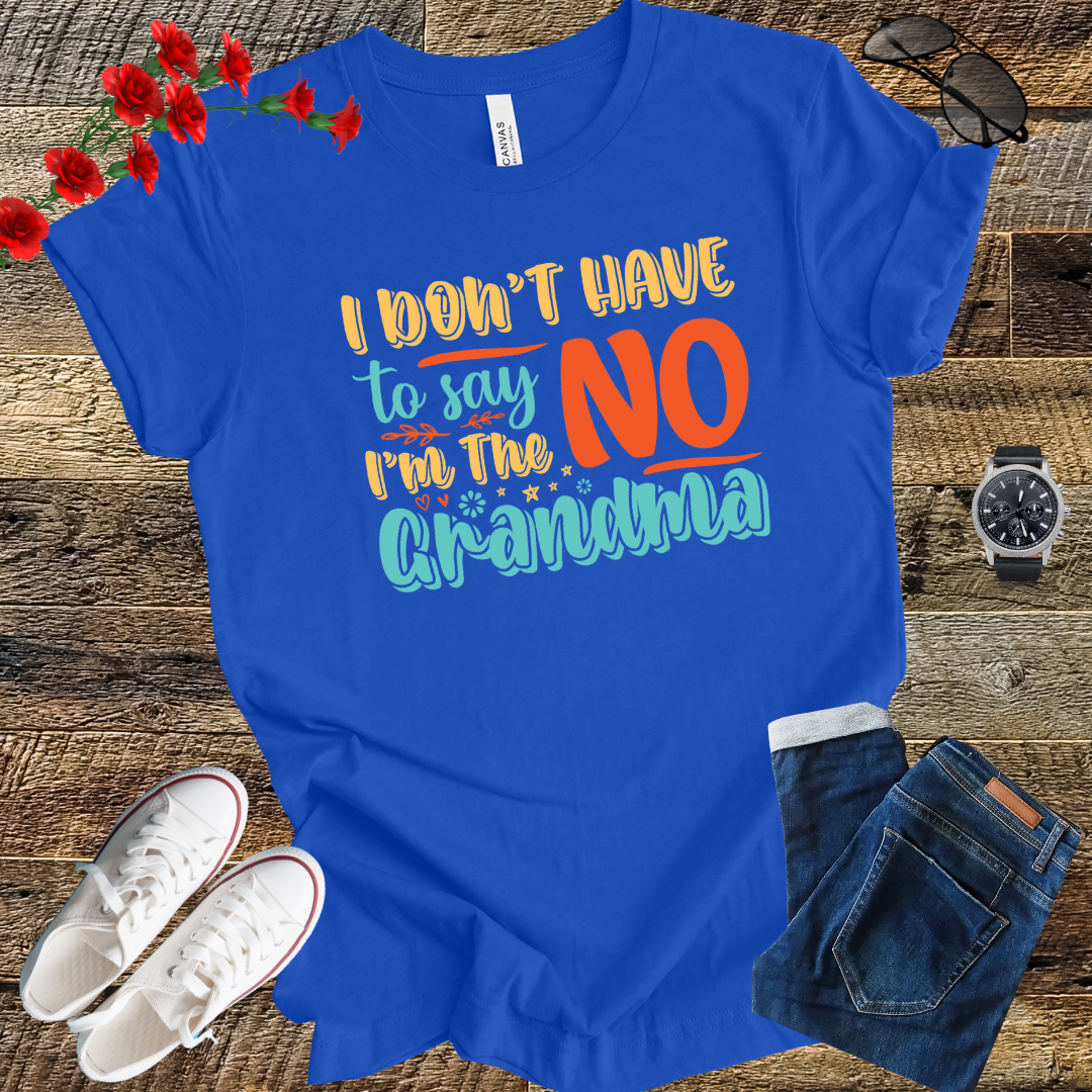 I DON'T HAVE to SAY NO I'M the GRANDMA T Shirt