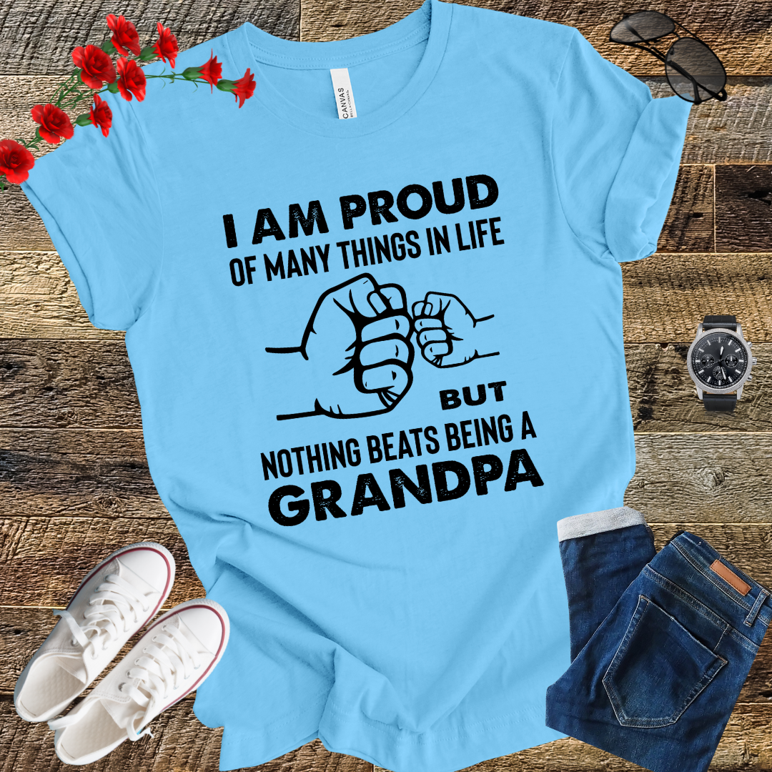Im prod of many things in life but nothing beats being a grandpa T Shirt