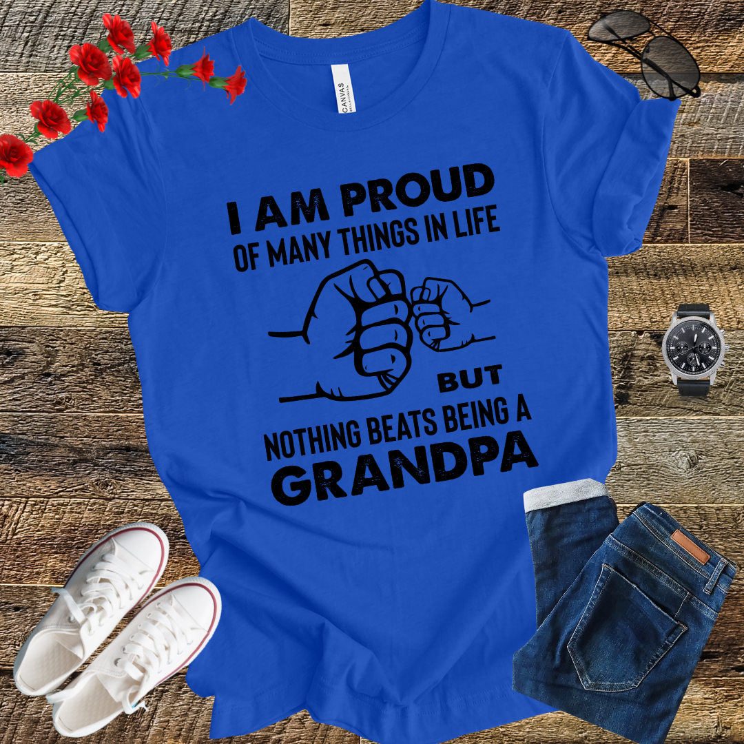Im prod of many things in life but nothing beats being a grandpa T Shirt