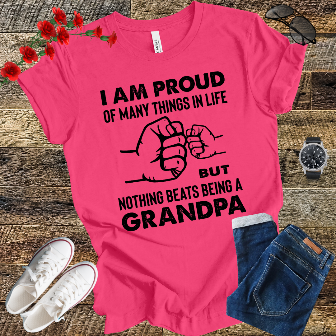 Im prod of many things in life but nothing beats being a grandpa T Shirt