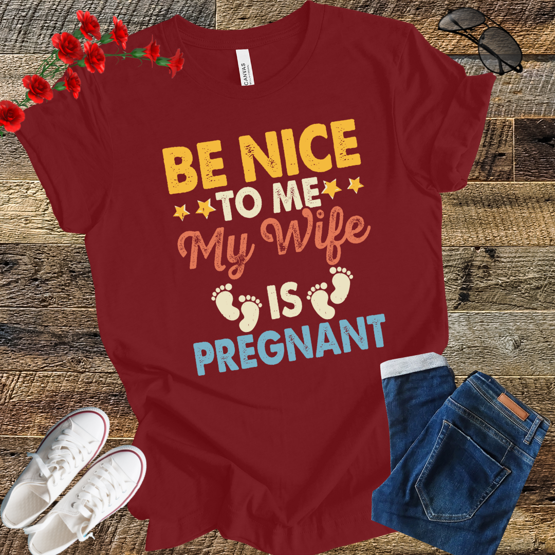 Be nice to me MY WIFE is pregnant T-shirt