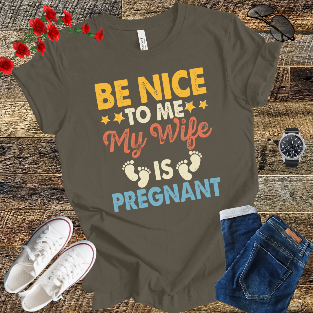 Be nice to me MY WIFE is pregnant T-shirt